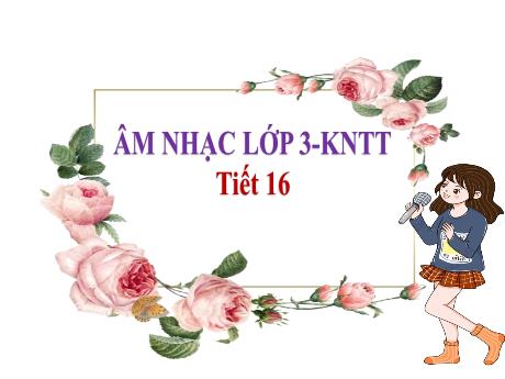 Bài giảng Âm nhạc Lớp 3 (Kết nối tri thức) - Tiết 16: Thường thức âm nhạc: Những khúc hát ru - Năm học 2023-2024 - Nguyễn Thị Huế