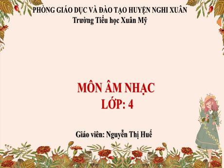 Bài giảng Âm nhạc Lớp 4 (Kết nối tri thức) - Chủ đề 3: Thầy cô với chúng em - Tiết 9: Lí thuyết âm nhạc: Giới thiệu các hình nốt; Đọc nhạc: Bài số 2 - Năm học 2023-2024 - Nguyễn Thị Huế