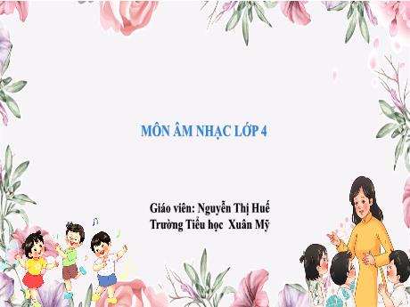 Bài giảng Âm nhạc Lớp 4 (Kết nối tri thức) - Tiết 26: Tổ chức hoạt động: Vận dụng – Sáng tạo - Năm học 2023-2024 - Nguyễn Thị Huế