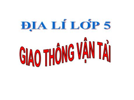 Bài giảng Địa lí Lớp 5 - Bài 14: Giao thông vận tải - Năm học 2018-2019 - Võ Thị Hồng Hạnh