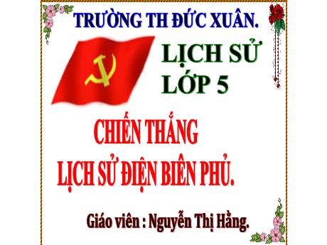 Bài giảng Địa lí Lớp 5 - Bài 17: Chiến thắng lịch sử Điện Biên Phủ - Năm học 2023-2024 - Nguyễn Thị Hằng