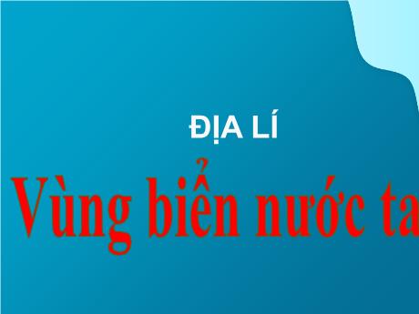 Bài giảng Địa lí Lớp 5 - Bài 5: Vùng biển nước ta - Năm học 2023-2024 - Võ Thị Hồng Hạnh