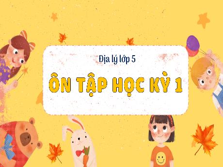 Bài giảng Địa lý Lớp 5 - Bài 16: Ôn tập học kỳ 1 - Năm học 2023-2024 - Phan Thị Quỳnh Trang