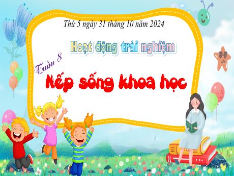 Bài giảng Hoạt động trải nghiệm Lớp 4 (Kết nối tri thức) - Tuần 8, Bài: Nếp sống khoa học - Năm học 2024-2025 - Trần Thị Huệ