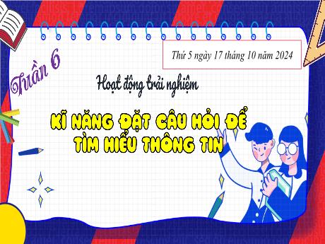 Bài giảng Hoạt động trải nghiệm Lớp 4 (Kết nối tri thức) - Tuần 6, Bài: Kĩ năng đặt câu hỏi để tìm hiểu thông tin - Năm học 2024-2025 - Trần Thị Huệ