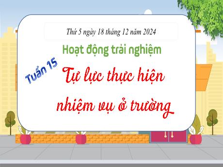 Bài giảng Hoạt động trải nghiệm Lớp 4 (Kết nối tri thức) - Tuần 15, Bài: Tự lực thực hiện nhiệm vụ ở trường - Năm học 2024-2025 - Trần Thị Huệ