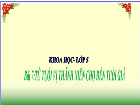 Bài giảng Khoa học Lớp 5 - Bài 7: Từ tuổi vị thành niên cho đến tuổi già - Năm học 2023-2024 - Võ Thị Hồng Hạnh