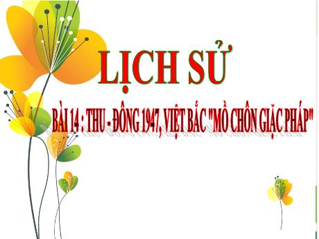 Bài giảng Lịch sử Lớp 5 - Bài 14: Thu - đông 1947, Việt Bắc "mồ chôn giặc Pháp" - Năm học 2023-2024 - Phan Thị Quỳnh Trang