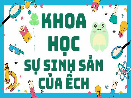 Bài giảng Lịch sử Lớp 5 - Bài 57: Sự sinh sản của ếch - Năm học 2023-2024 - Phan Thị Quỳnh Trang