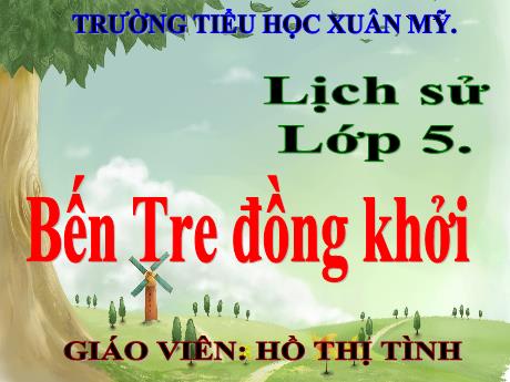 Bài giảng Lịch sử Lớp 5 - Bài: Bến Tre đồng khởi - Năm học 2023-2024 - Hồ Thị Tình
