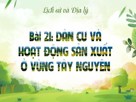 Bài giảng Lịch sử và Địa lý Lớp 4 (Kết nối tri thức) - Bài 21: Dân cư và hoạt động sản xuất ở vùng Tây Nguyên - Trường Tiểu học Xuân Liên