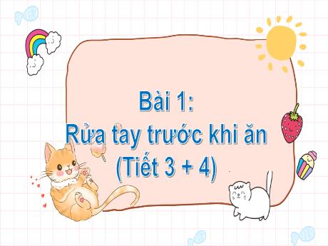 Bài giảng Tiếng Việt Lớp 1 (Kết nối tri thức) - Bài 1: Rửa tay trước khi ăn (Tiết 3 + 4) - Năm học 2023-2024 - Nguyễn Thị Phương