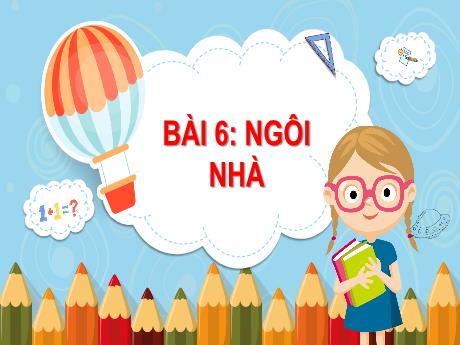 Bài giảng Tiếng Việt Lớp 1 (Kết nối tri thức) - Bài 6: Ngôi nhà - Năm học 2024-2025 - Lê Thị Kim Hiên