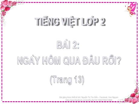 Bài giảng Tiếng Việt Lớp 2 (Kết nối tri thức) - Bài 2: Ngày hôm qua đâu rồi? - Năm học 2024-2025 - Nguyễn Thị Phương