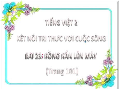 Bài giảng Tiếng Việt Lớp 2 (Kết nối tri thức) - Bài 23: Rồng rắn lên mây - Năm học 2024-2025 - Nguyễn Thị Phương