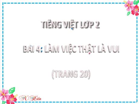 Bài giảng Tiếng Việt Lớp 2 (Kết nối tri thức) - Bài 4: Làm việc thật là vui - Năm học 2024-2025 - Nguyễn Thị Phương