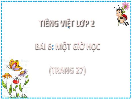 Bài giảng Tiếng Việt Lớp 2 (Kết nối tri thức) - Bài 6: Một giờ học - Năm học 2024-2025 - Nguyễn Thị Phương