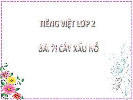 Bài giảng Tiếng Việt Lớp 2 (Kết nối tri thức) - Bài 7: Cây xấu hổ - Năm học 2024-2025 - Nguyễn Thị Phương