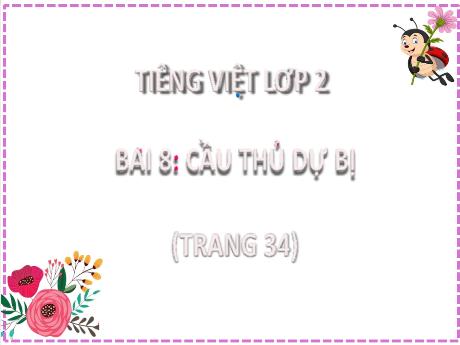 Bài giảng Tiếng Việt Lớp 2 (Kết nối tri thức) - Bài 8: Cầu thủ dự bị - Năm học 2024-2025 - Nguyễn Thị Phương