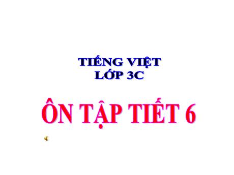 Bài giảng Tiếng Việt Lớp 3 - Bài: Ôn tập giữa học kì II (Tiết 6) - Năm học 2022-2023 - Trường Tiểu học Xuân Mỹ