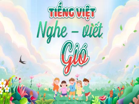 Bài giảng Tiếng Việt Lớp 3 (Nghe – viết) Sách Kết nối tri thức - Bài: Gió - Năm học 2023-2024 - Hoàng Thị Hoa