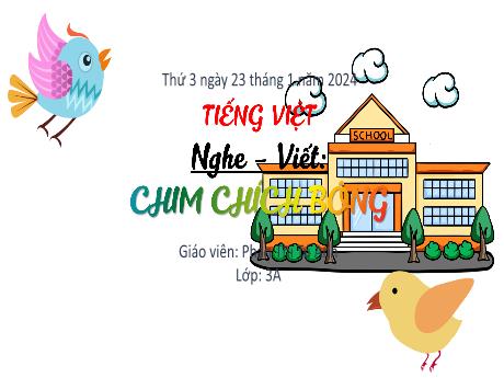 Bài giảng Tiếng Việt Lớp 3 (Nghe – viết) Sách Kết nối tri thức - Bài: Chim chích bông - Năm học 2023-2024 - Phan Thị Tú Anh