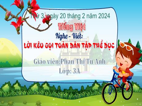 Bài giảng Tiếng Việt Lớp 3 (Nghe – viết) Sách Kết nối tri thức - Bài: Lời kêu gọi toàn dân tập thể dục - Năm học 2023-2024 - Phan Thị Tú Anh