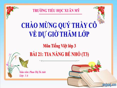Bài giảng Tiếng Việt Lớp 3 Sách Kết nối tri thức - Bài 21: Tia nắng bé nhỏ (Tiết 3) - Năm học 2023-2024 - Phan Thị Tú Anh