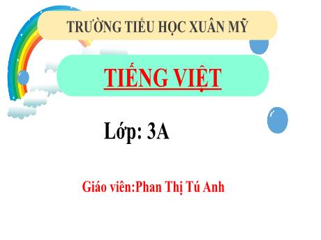Bài giảng Tiếng Việt Lớp 3 Sách Kết nối tri thức - Bài 31: Mở rộng vốn từ về giao tiếp; Câu kể, câu hỏi - Năm học 2023-2024 - Phan Thị Tú Anh