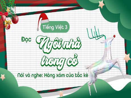 Bài giảng Tiếng Việt Lớp 3 Sách Kết nối tri thức - Bài: Đọc: Ngôi nhà trong cỏ; Nói và nghe: Hàng xóm của tắc kè - Năm học 2023-2024 - Hoàng Thị Hoa