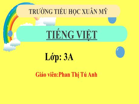 Bài giảng Tiếng Việt Lớp 3 Sách Kết nối tri thức - Bài: Ôn tập giữa học kỳ II (Tiết 1+2) - Năm học 2024-2025 - Phan Thị Tú Anh