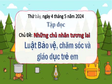 Bài giảng Tiếng Việt Lớp 5- Chủ đề: Những chủ nhân tương lai - Tuần 33, Bài: Luật bảo vệ, chăm sóc và giáo dục trẻ em - Năm học 2023-2024 - Nguyễn Thị Phương