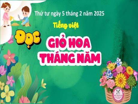 Bài giảng Tiếng Việt Lớp 5 (Đọc) Sách Kết nối tri thức - Bài: Giỏ hoa tháng năm - Năm học 2024-2025 - Phạm Thị Hằng