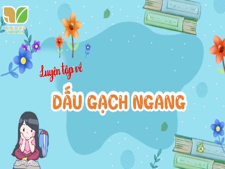 Bài giảng Tiếng Việt Lớp 5 (Luyện từ và câu) Sách Kết nối tri thức - Bài: Luyện tập về dấu gạch ngang - Năm học 2024-2025 - Phạm Thị Hằng
