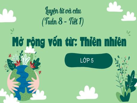 Bài giảng Tiếng Việt Lớp 5 (Luyện từ và câu) - Tuần 8, Bài: Mở rộng vốn từ: Thiên nhiên - Năm học 2023-2024 - Phan Thị Quỳnh Trang