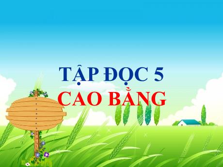 Bài giảng Tiếng Việt Lớp 5 (Tập đọc) - Tuần 15, Bài: Cao Bằng (Trúc Thông) - Năm học 2023-2024 - Hồ Thị Tình
