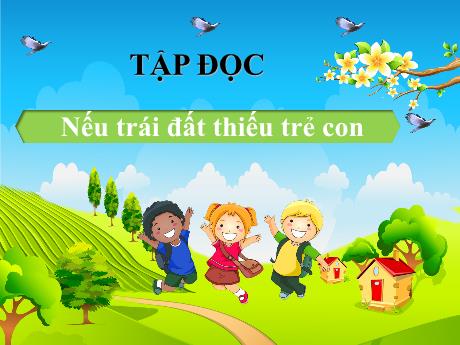 Bài giảng Tiếng Việt Lớp 5 (Tập đọc) - Tuần 34, Bài: Nếu trái đất thiếu trẻ con (Trích) - Năm học 2023-2024 - Phan Thị Quỳnh Trang