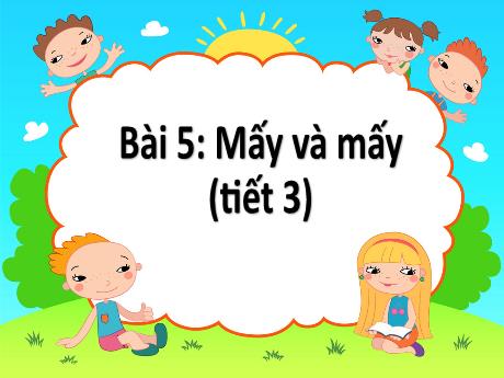 Bài giảng Toán Lớp 1 (Kết nối tri thức) - Bài 5: Mấy và mấy (Tiết 3) - Năm học 2023-2024 - Lê Thị Kim Hiên