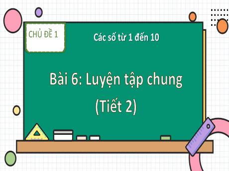Bài giảng Toán Lớp 1 (Kết nối tri thức) - Chủ đề 1: Các số từ 1 đến 10 - Bài 6: Luyện tập chung (Tiết 2) - Năm học 2024-2025 - Nguyễn Thị Ngọc Soa