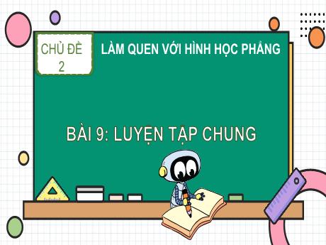 Bài giảng Toán Lớp 1 (Kết nối tri thức) - Chủ đề 2: Làm quen với một số hình phẳng - Bài 9: Luyện tập chung - Năm học 2024-2025 - Nguyễn Thị Ngọc Soa