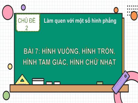 Bài giảng Toán Lớp 1 (Kết nối tri thức) - Chủ đề 2: Làm quen với một số hình phẳng - Bài 7: Hình vuông, hình tròn, hình tam giác, hình chữ nhật - Năm học 2024-2025 - Nguyễn Thị Ngọc Soa