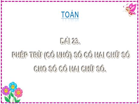 Bài giảng Toán Lớp 2 (Kết nối tri thức) - Bài 23: Phép trừ (có nhớ) số có hai chữ số cho số có hai chữ số - Trường Tiểu học Xuân Liên