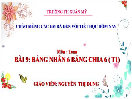 Bài giảng Toán Lớp 3 - Bài 9: Bảng nhân 6 bảng chia 6 (Tiết 1) - Năm học 2024-2025 - Nguyễn Thị Dung
