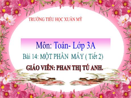 Bài giảng Toán Lớp 3 (Kết nối tri thức) - Bài 14: Một phần mấy (Tiết 2) - Năm học 2023-2024 - Phan Thị Tú Anh