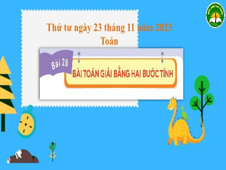Bài giảng Toán Lớp 3 (Kết nối tri thức) - Bài 28: Bài toàn giải bằng hai bước tính - Năm học 2023-2024 - Phan Thị Tú Anh