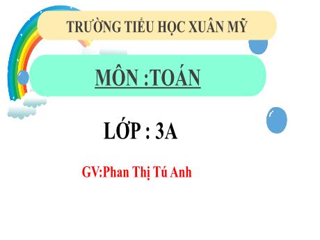 Bài giảng Toán Lớp 3 (Kết nối tri thức) - Bài 45: Các số có bốn chữ số. Số 10000 - Năm học 2024-2025 - Phan Thị Tú Anh