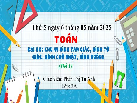 Bài giảng Toán Lớp 3 (Kết nối tri thức) - Bài 50: Chu vi hình tam giác, tứ giác, hình chữ nhật, hình vuông (Tiết 1) - Năm học 2024-2025 - Phan Thị Tú Anh