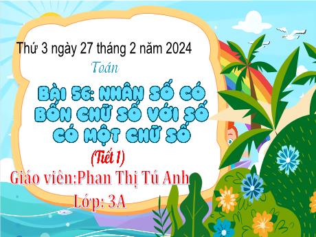 Bài giảng Toán Lớp 3 (Kết nối tri thức) - Bài 56: Nhân số có bốn chữ số với số có một chữ số (Tiết 1) - Năm học 2023-2024 - Phan Thị Tú Anh