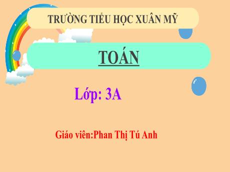 Bài giảng Toán Lớp 3 (Kết nối tri thức) - Bài 60: So sánh các số trong phạm vi 100000 (Tiết 2) - Năm học 2023-2024 - Phan Thị Tú Anh