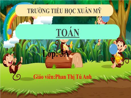 Bài giảng Toán Lớp 3 (Kết nối tri thức) - Bài 65: Luyện tập chung - Năm học 2023-2024 - Phan Thị Tú Anh